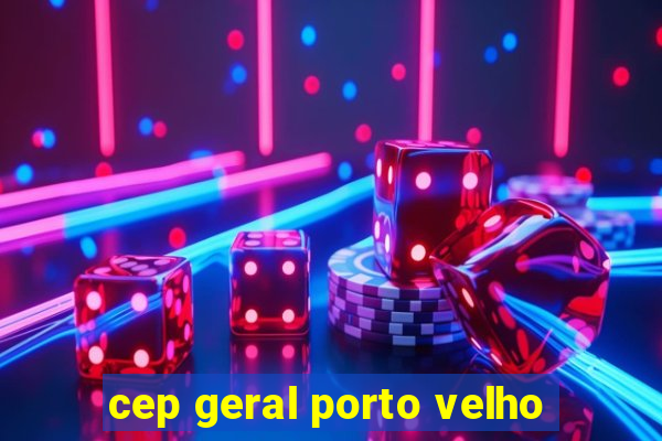 cep geral porto velho